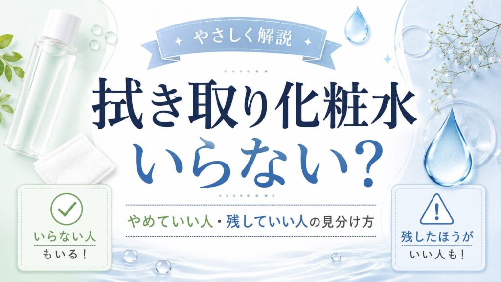 拭き取り化粧水はいらない?やめていい人・残していい人の見分け方